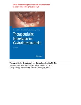 Therapeutische Endoskopie im Gastrointestinaltrakt, 2te
Springer Spektrum. in Springer-Verlag GmbH, 2, 2023
Georg Kähler, Martin Götz, Norbert Senninger, (eds.)
 