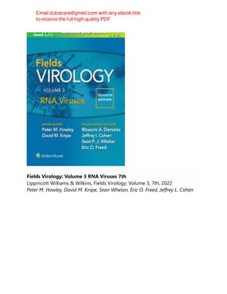 Fields Virology: Volume 3 RNA Viruses 7th
Lippincott Williams & Wilkins, Fields Virology: Volume 3, 7th, 2022
Peter M. Howley, David M. Knipe, Sean Whelan, Eric O. Freed, Jeffrey L. Cohen
 