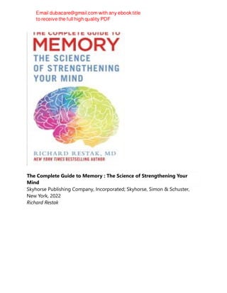 The Complete Guide to Memory : The Science of Strengthening Your
Mind
Skyhorse Publishing Company, Incorporated; Skyhorse, Simon & Schuster,
New York, 2022
Richard Restak
 