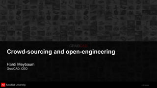 Crowd-sourcing and open-engineering

Hardi Meybaum
GrabCAD, CEO




                                      © 2011 Autodesk
 