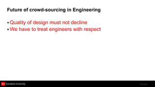 Future of crowd-sourcing in Engineering

 Quality
        of design must not decline
 We have to treat engineers with respect




                                            © 2011 Autodesk
 