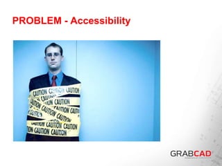 PROBLEM - Accessibility
http://www.youtube.com/watch?v=kdkxqgbXaSI
 