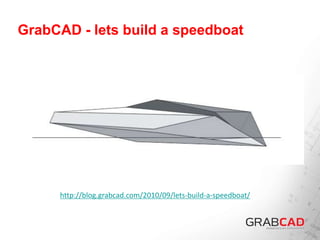 GrabCAD - lets build a speedboat
http://blog.grabcad.com/2010/09/lets-build-a-speedboat/
 