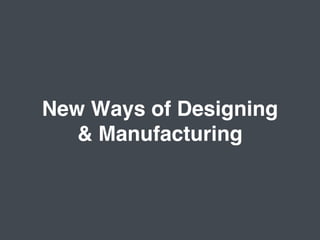 New Ways of Designing !
& Manufacturing!
 