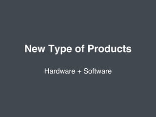New Type of Products!
!
Hardware + Software!
 