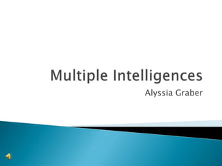 Multiple Intelligences Alyssia Graber 