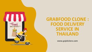GRABFOOD CLONE :
FOOD DELIVERY
SERVICE IN
THAILAND
www.gojekclone.com
 