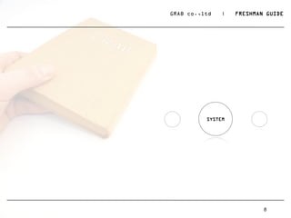 GRAB co.,ltd   |   FRESHMAN GUIDE




          SYSTEM




                           8
 
