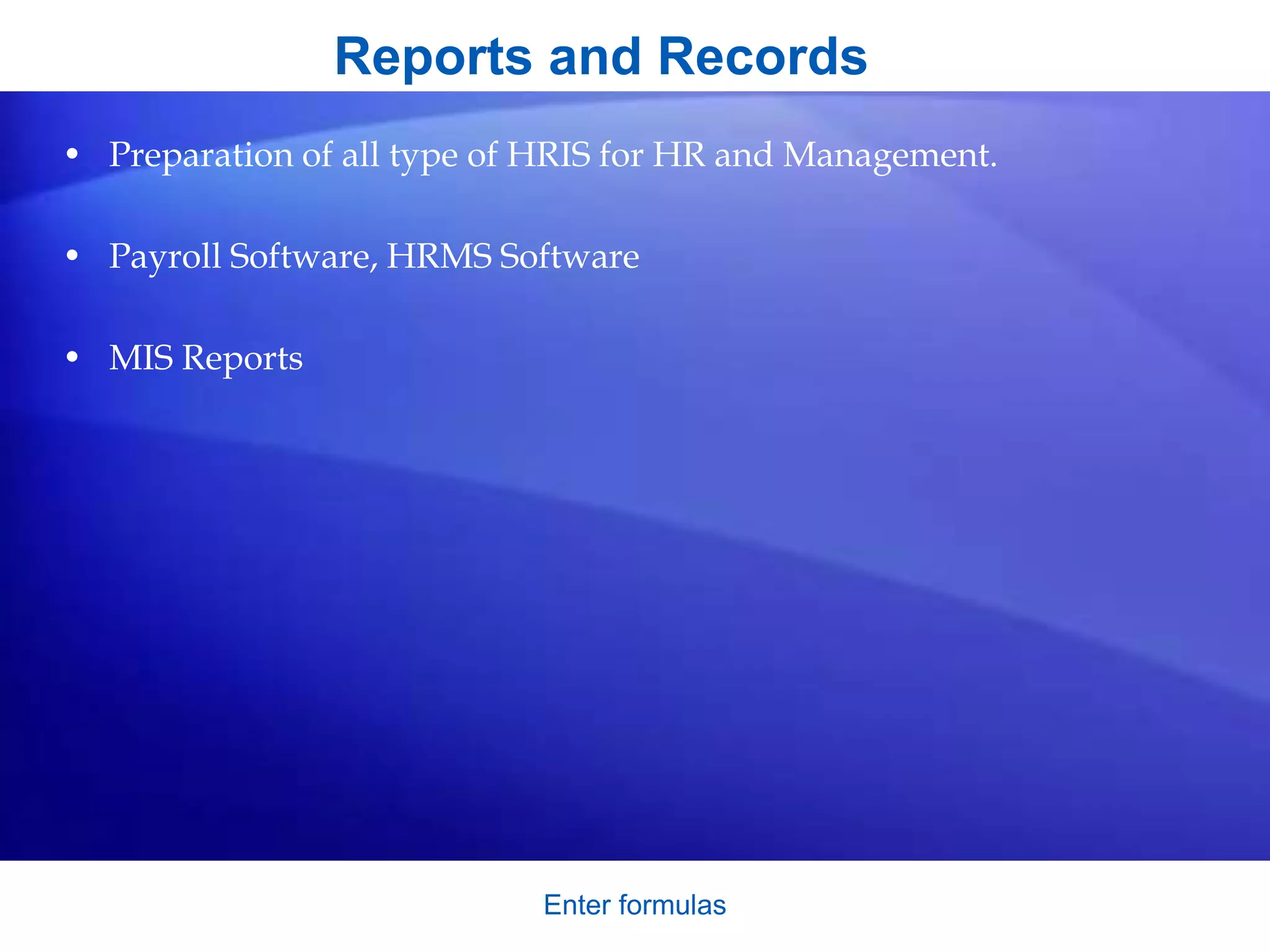 Reports and Records
• Preparation of all type of HRIS for HR and Management.
• Payroll Software, HRMS Software
• MIS Reports
Enter formulas
 