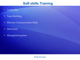 Soft skills Training
• Leadership
• Team Building
• Effective Communication Skills
• Motivation
• Management games
Enter f...