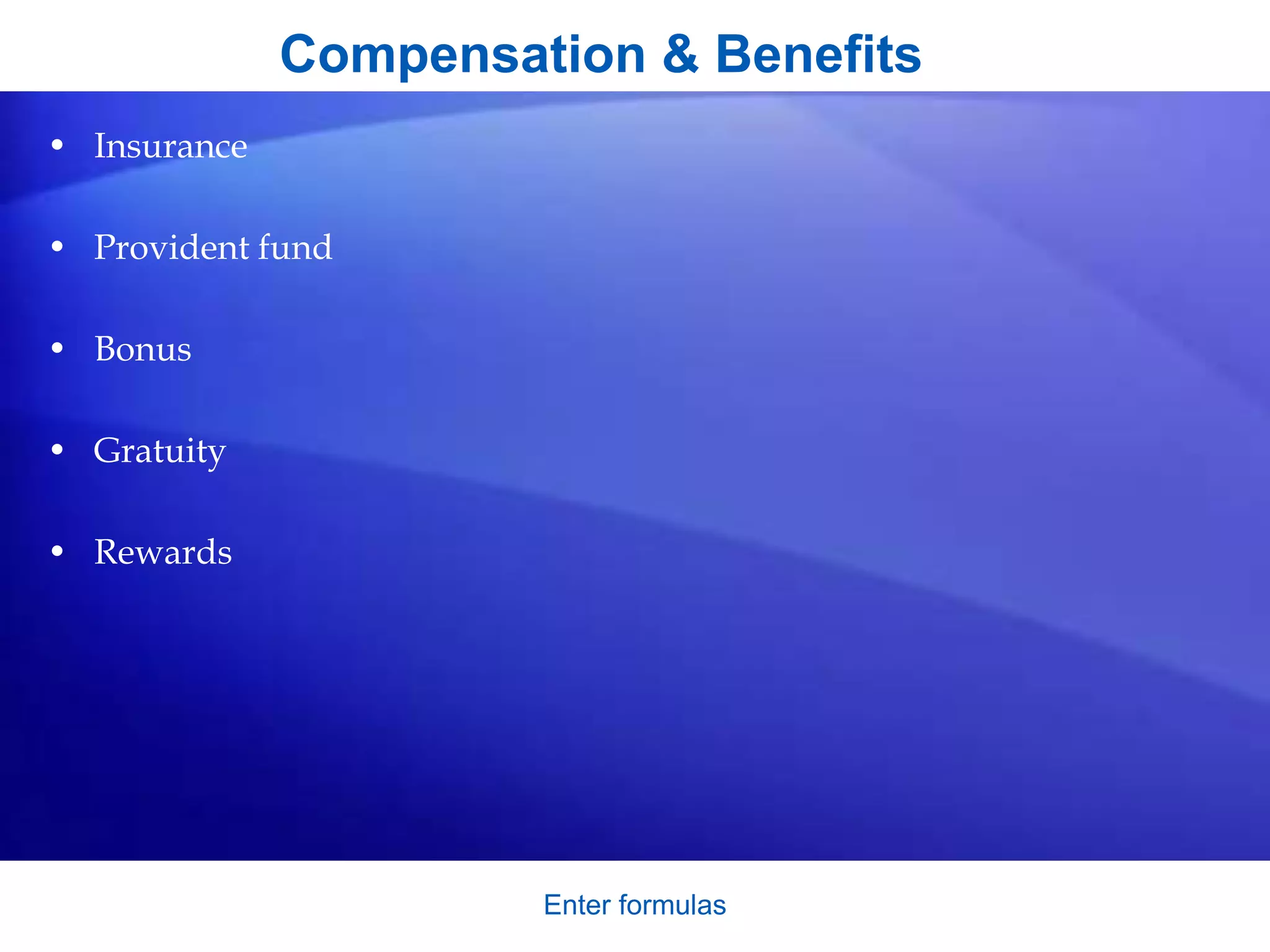 Enter formulas
Compensation & Benefits
• Insurance
• Provident fund
• Bonus
• Gratuity
• Rewards
 