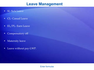 Enter formulas
Leave Management
• SL-Sick Leave
• CL- Casual Leave
• EL/PL- Earn Leave
• Compensatory off
• Maternity leave
• Leave without pay-LWP.
 