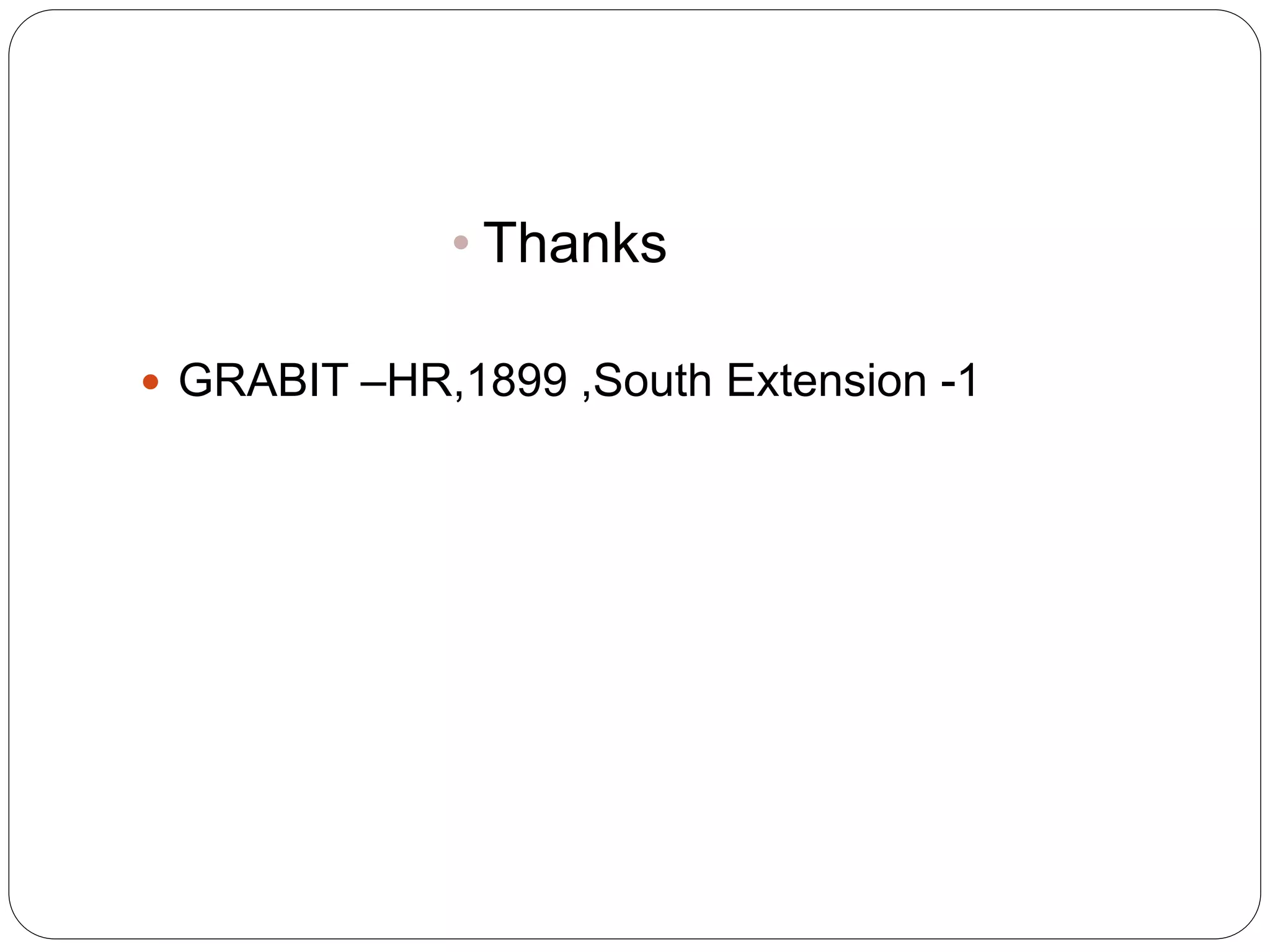 • Thanks
 GRABIT –HR,1899 ,South Extension -1
 
