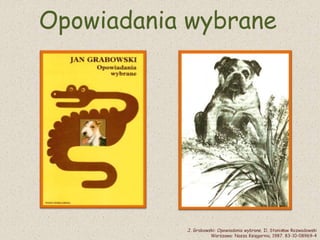 Opowiadania wybrane
J. Grabowski: Opowiadania wybrane. Il. Stanisław Rozwadowski
Warszawa: Nasza Księgarnia, 1987. 83-10-08969-4
 