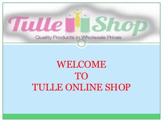 WELCOME
TO
TULLE ONLINE SHOP
 