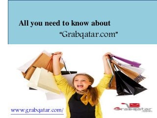 All you need to know about
“Grabqatar.com”
www.grabqatar.com/
 