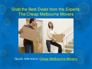 Grab the Best Deals from the Experts:
The Cheap Melbourne Movers
Quick reference: Cheap Melbourne Movers
 
