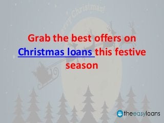 Grab the best offers on
Christmas loans this festive
season
 