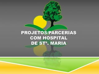 PROJETOS/PARCERIAS
COM HOSPITAL
DE STª. MARIA
 