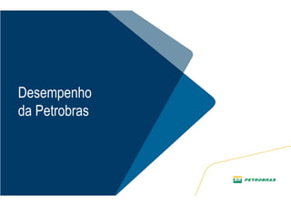 20
Desempenho
da Petrobras
 