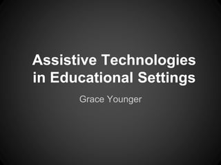 Assistive Technologies
in Educational Settings
Grace Younger

 