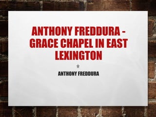ANTHONY FREDDURA -
GRACE CHAPEL IN EAST
LEXINGTON
ANTHONY FREDDURA
 