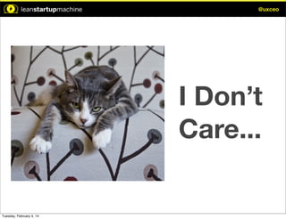 @uxceo

I Don’t
Care...

Tuesday, February 4, 14

 