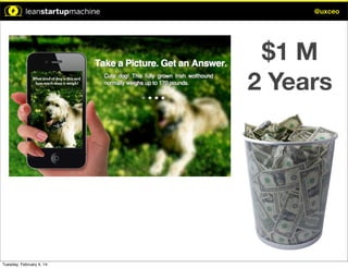 @uxceo

$1 M
2 Years

Tuesday, February 4, 14

 