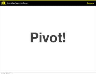 @uxceo

Pivot!
Tuesday, February 4, 14

 