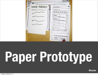 Paper Prototype
@uxceo
Tuesday, February 4, 14

 