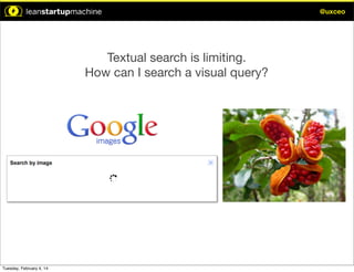 @uxceo

Textual search is limiting.
How can I search a visual query?

Tuesday, February 4, 14

 