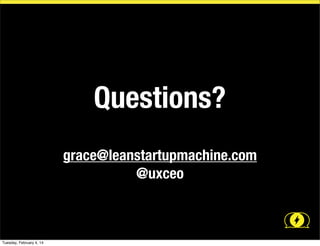 Questions?
grace@leanstartupmachine.com
@uxceo

Tuesday, February 4, 14

 