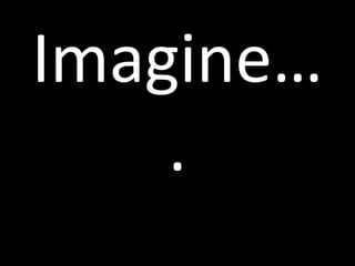 Imagine…
    .
 
