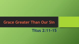 Grace Greater Than Our Sin
Titus 2:11-15
 
