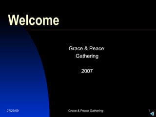 Welcome Grace & Peace  Gathering 2007 