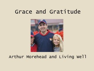 Grace and Gratitude
Arthur Morehead and Living Well
 