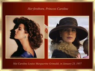 Her firstborn, Princess Caroline   Née Caroline Louise Margueritte Grimaldi, in January 23, 1957 