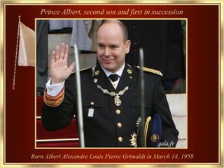 Born Albert Alexandre Louis Pierre Grimaldi in March 14, 1958 Prince Albert, second son and first in succession 