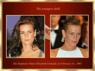 Née Stéphanie Marie Élisabeth Grimaldi , in February 1st , 1965   The youngest child 