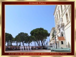 Grimaldi Palace  Is ever since the official residence of  Monaco’s Principality Princes   