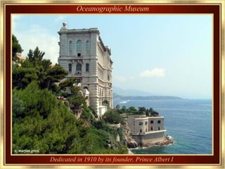 Dedicated in 1910 by its founder, Prince Albert I Oceanographic Museum 