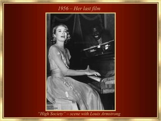 1956 – Her last film  “ High Society” –  scene with Louis Armstrong  