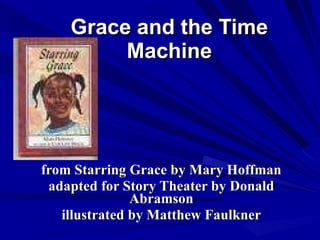 Grace and the Time Machine from Starring Grace by Mary Hoffman adapted for Story Theater by Donald Abramson illustrated by Matthew Faulkner 