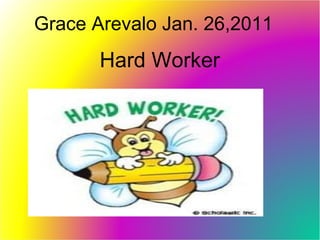 Grace Arevalo Jan. 26,2011 Hard Worker   