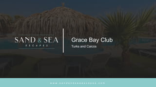 w w w . s a n d a n d s e a e s c a p e s . c o m
Grace Bay Club
Turks and Caicos
 