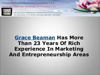 Grace Beaman Has More
Than 23 Years Of Rich
Experience In Marketing
And Entrepreneurship Areas
 