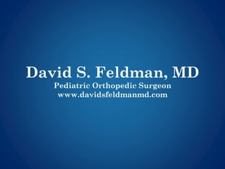 David S. Feldman, MD
Pediatric Orthopedic Surgeon
www.davidsfeldmanmd.com
 