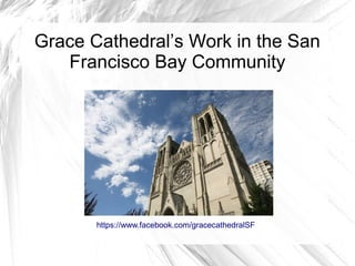 Grace Cathedral’s Work in the San
   Francisco Bay Community




       https://www.facebook.com/gracecathedralSF
 