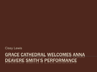 GRACE CATHEDRAL WELCOMES ANNA
DEAVERE SMITH’S PERFORMANCE
Cissy Lewis
 