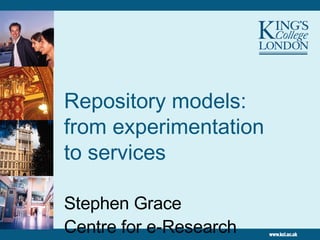 Repository models: from experimentation to services Stephen Grace Centre for e-Research 